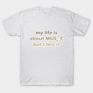 my life is about music but i like it T-Shirt